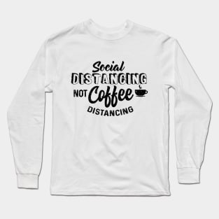 Social Distancing not Coffee Distancing Long Sleeve T-Shirt